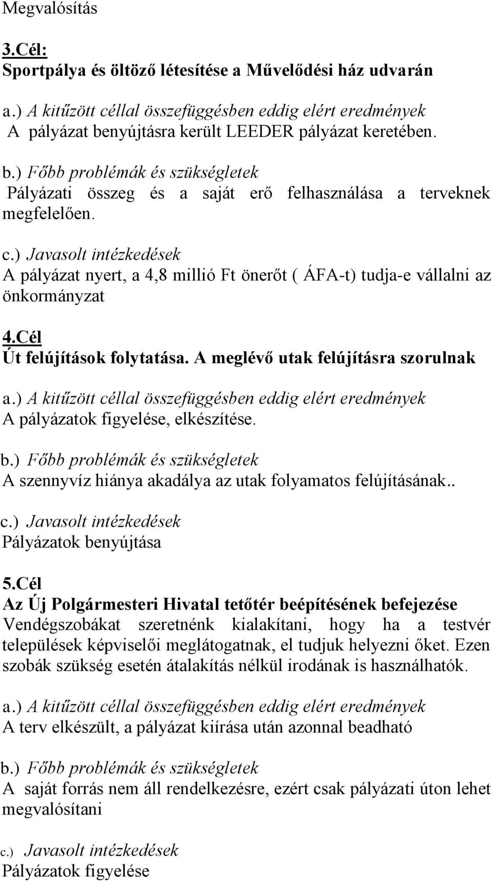 A meglévő utak felújításra szorulnak A pályázatok figyelése, elkészítése. A szennyvíz hiánya akadálya az utak folyamatos felújításának.. Pályázatok benyújtása 5.
