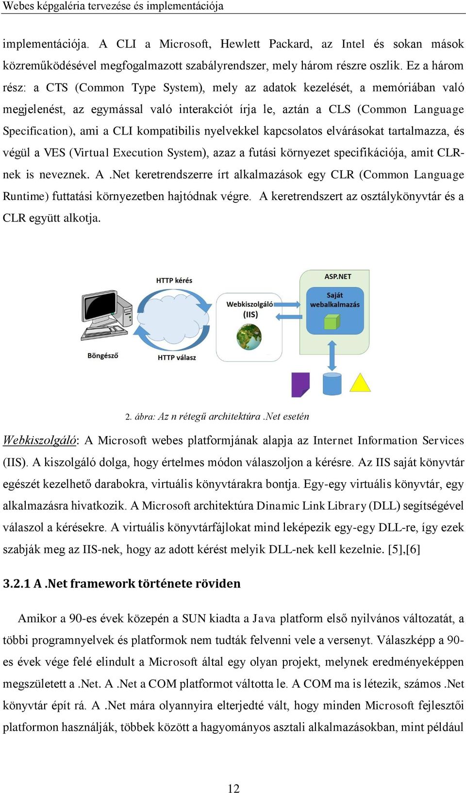 kompatibilis nyelvekkel kapcsolatos elvárásokat tartalmazza, és végül a VES (Virtual Execution System), azaz a futási környezet specifikációja, amit CLRnek is neveznek. A.