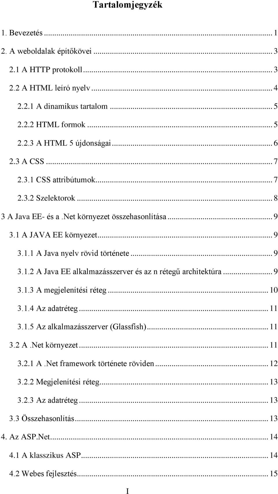 .. 9 3.1.3 A megjelenítési réteg... 10 3.1.4 Az adatréteg... 11 3.1.5 Az alkalmazásszerver (Glassfish)... 11 3.2 A.Net környezet... 11 3.2.1 A.Net framework története röviden... 12 3.2.2 Megjelenítési réteg.