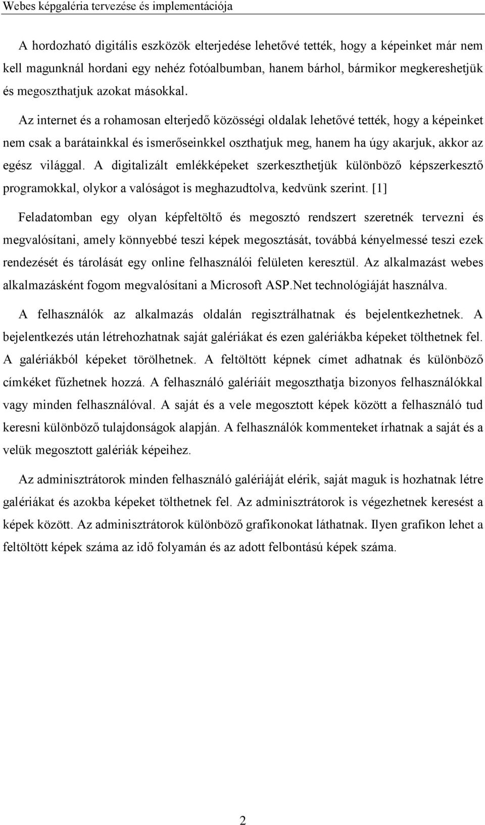 Az internet és a rohamosan elterjedő közösségi oldalak lehetővé tették, hogy a képeinket nem csak a barátainkkal és ismerőseinkkel oszthatjuk meg, hanem ha úgy akarjuk, akkor az egész világgal.