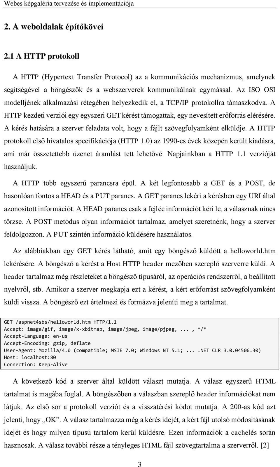 A kérés hatására a szerver feladata volt, hogy a fájlt szövegfolyamként elküldje. A HTTP protokoll első hivatalos specifikációja (HTTP 1.
