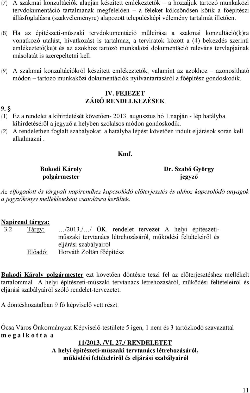 (8) Ha az építészeti-műszaki tervdokumentáció műleírása a szakmai konzultáció(k)ra vonatkozó utalást, hivatkozást is tartalmaz, a terviratok között a (4) bekezdés szerinti emlékeztető(ke)t és az