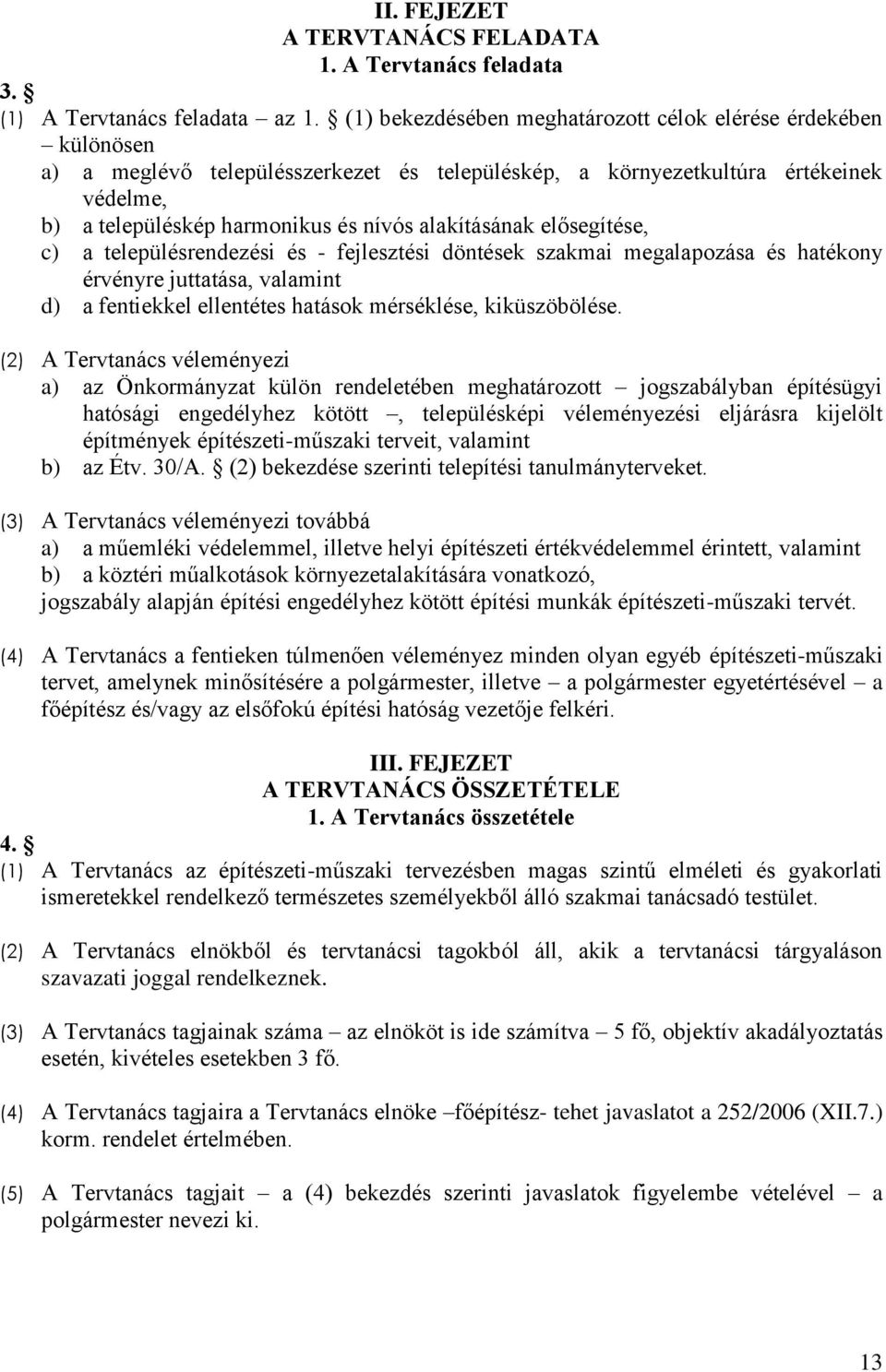 alakításának elősegítése, c) a településrendezési és - fejlesztési döntések szakmai megalapozása és hatékony érvényre juttatása, valamint d) a fentiekkel ellentétes hatások mérséklése, kiküszöbölése.