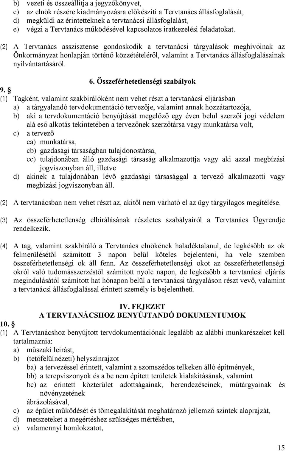 (2) A Tervtanács asszisztense gondoskodik a tervtanácsi tárgyalások meghívóinak az Önkormányzat honlapján történő közzétételéről, valamint a Tervtanács állásfoglalásainak nyilvántartásáról. 6.