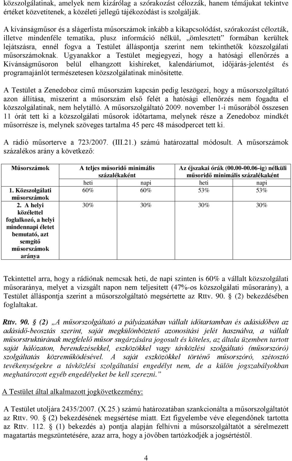 a Testület álláspontja szerint nem tekinthetők közszolgálati műsorszámoknak.