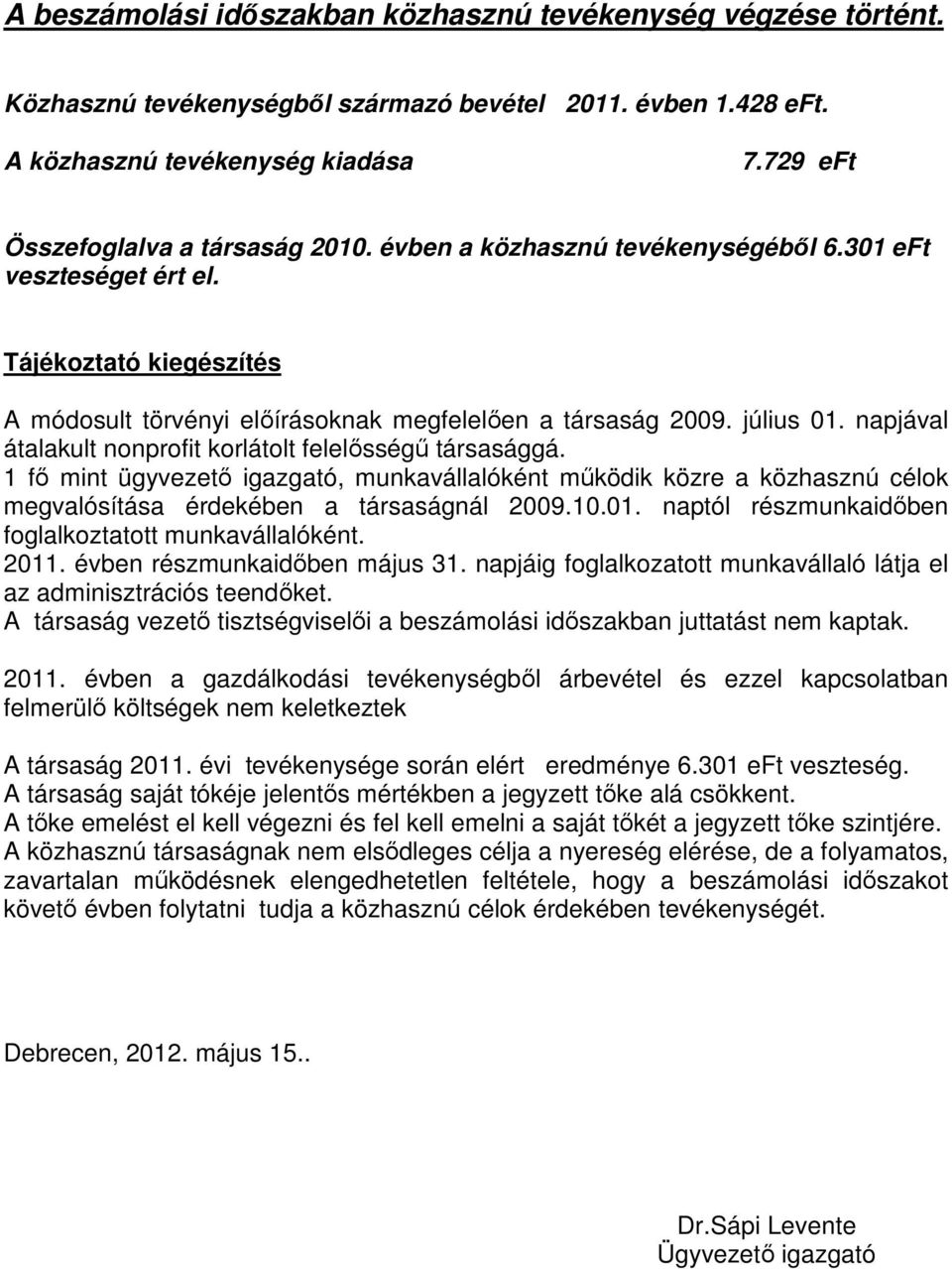 napjával átalakult nonprofit korlátolt felelősségű társasággá. 1 fő mint ügyvezető igazgató, munkavállalóként működik közre a közhasznú célok megvalósítása érdekében a társaságnál 2009.10.01.