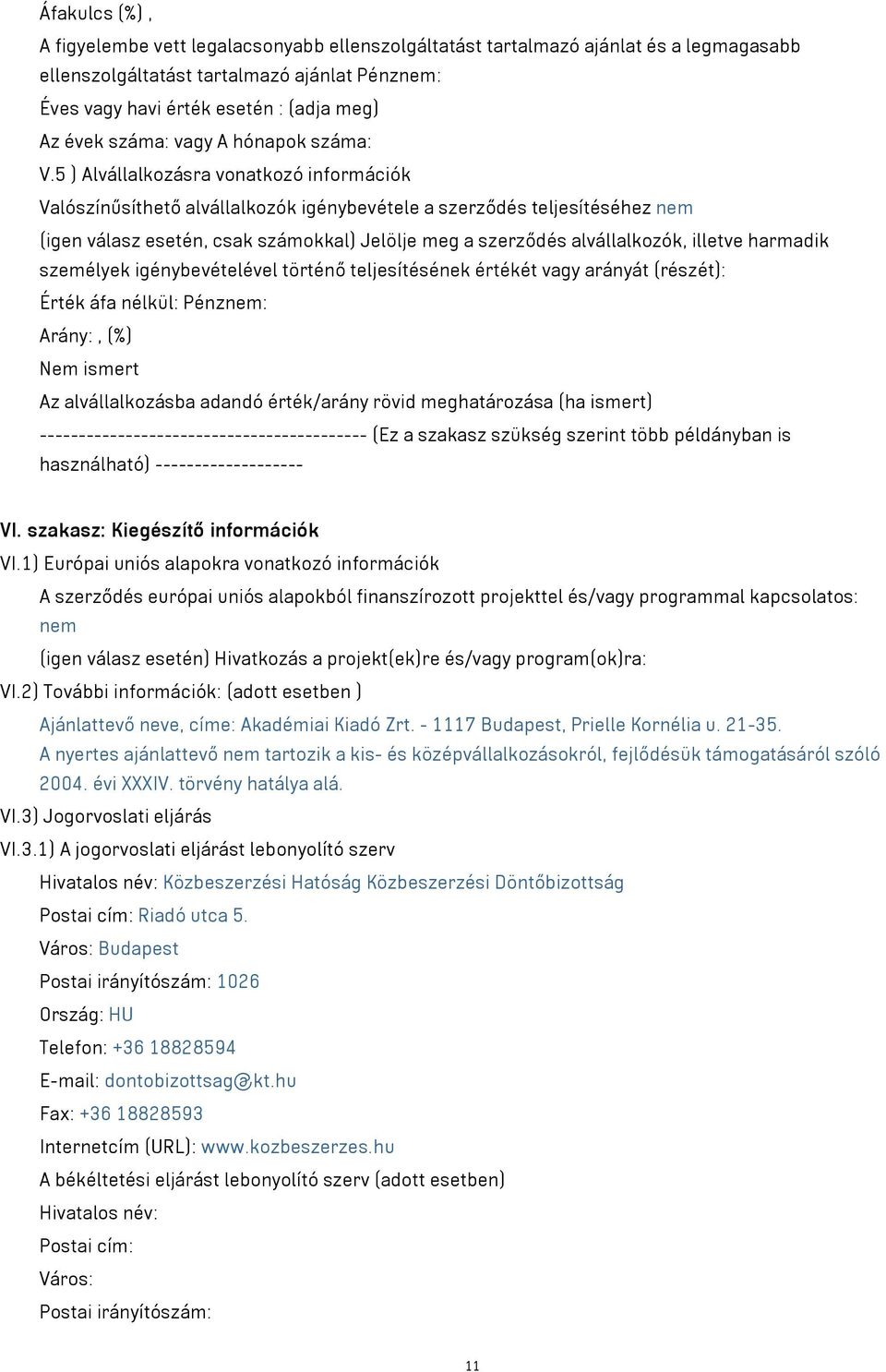 5 ) Alvállalkozásra vonatkozó információk Valószínűsíthető alvállalkozók igénybevétele a szerződés teljesítéséhez nem (igen válasz esetén, csak számokkal) Jelölje meg a szerződés alvállalkozók,