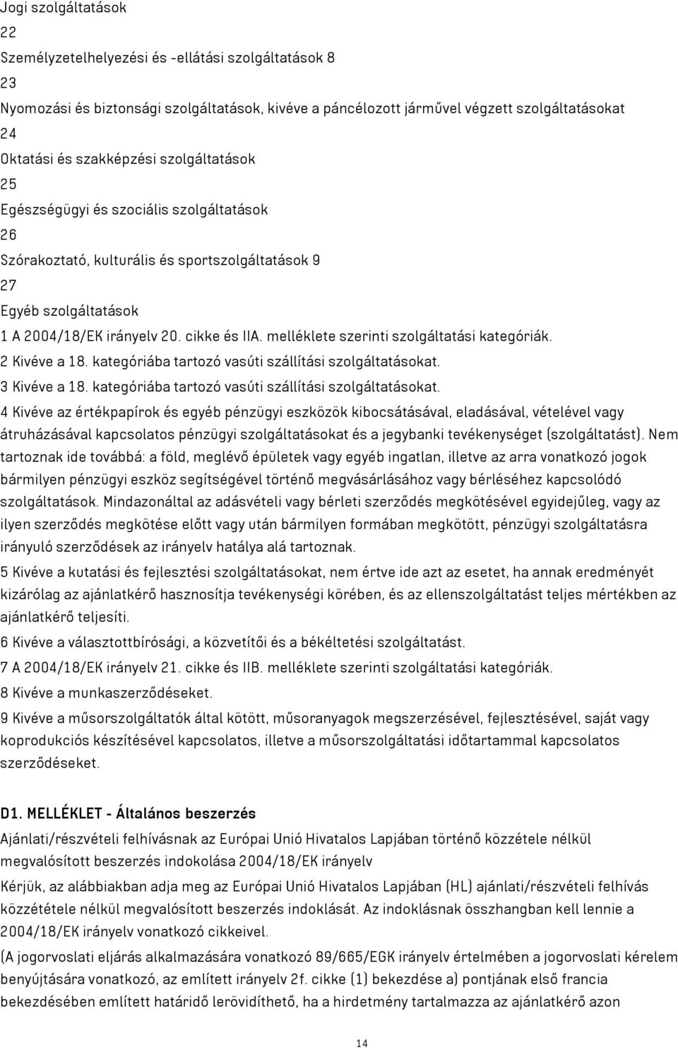 melléklete szerinti szolgáltatási kategóriák. 2 Kivéve a 18. kategóriába tartozó vasúti szállítási szolgáltatásokat.