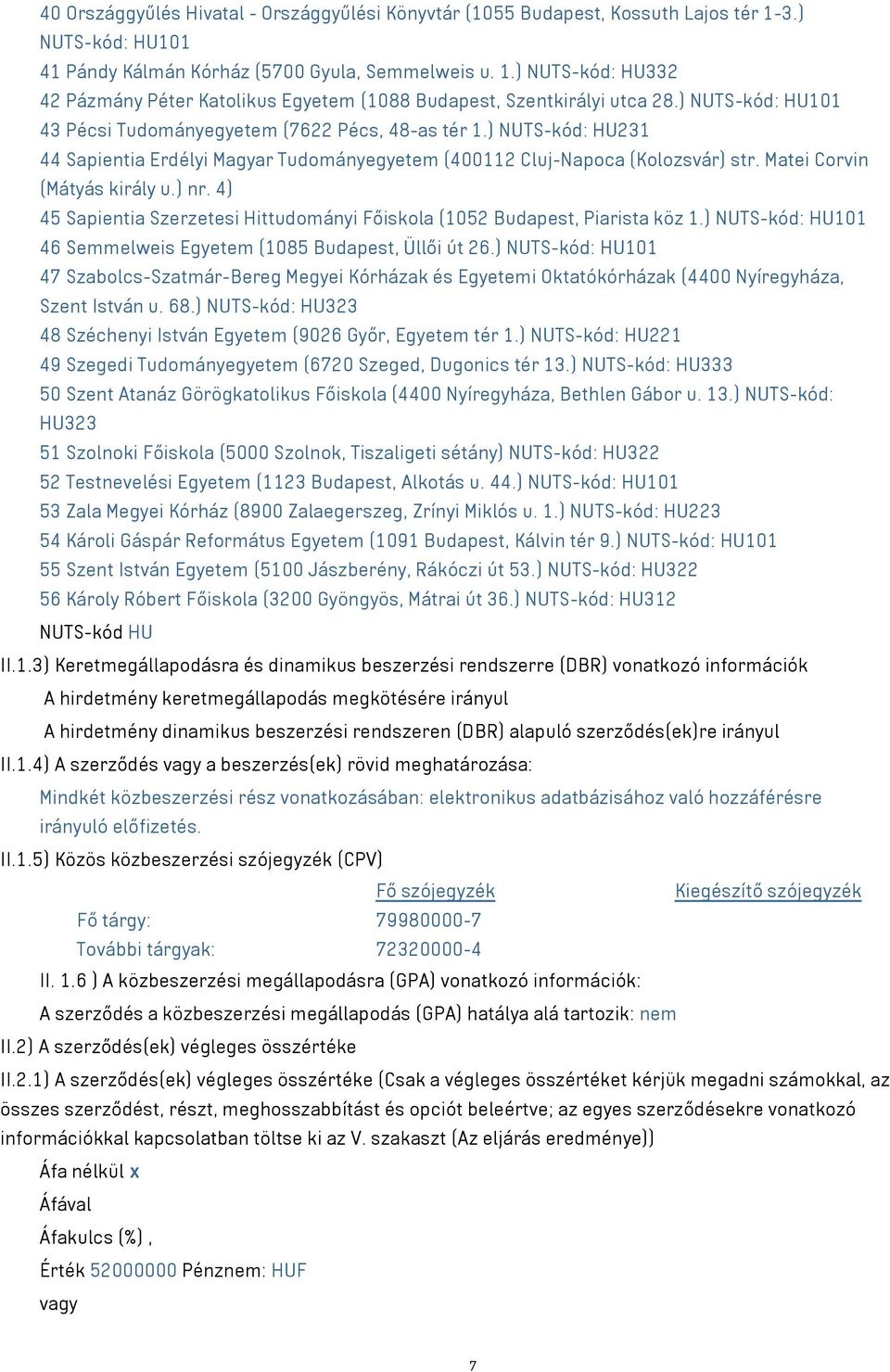 ) nr. 4) 45 Sapientia Szerzetesi Hittudományi Főiskola (1052 Budapest, Piarista köz 1.) NUTS-kód: HU101 46 Semmelweis Egyetem (1085 Budapest, Üllői út 26.