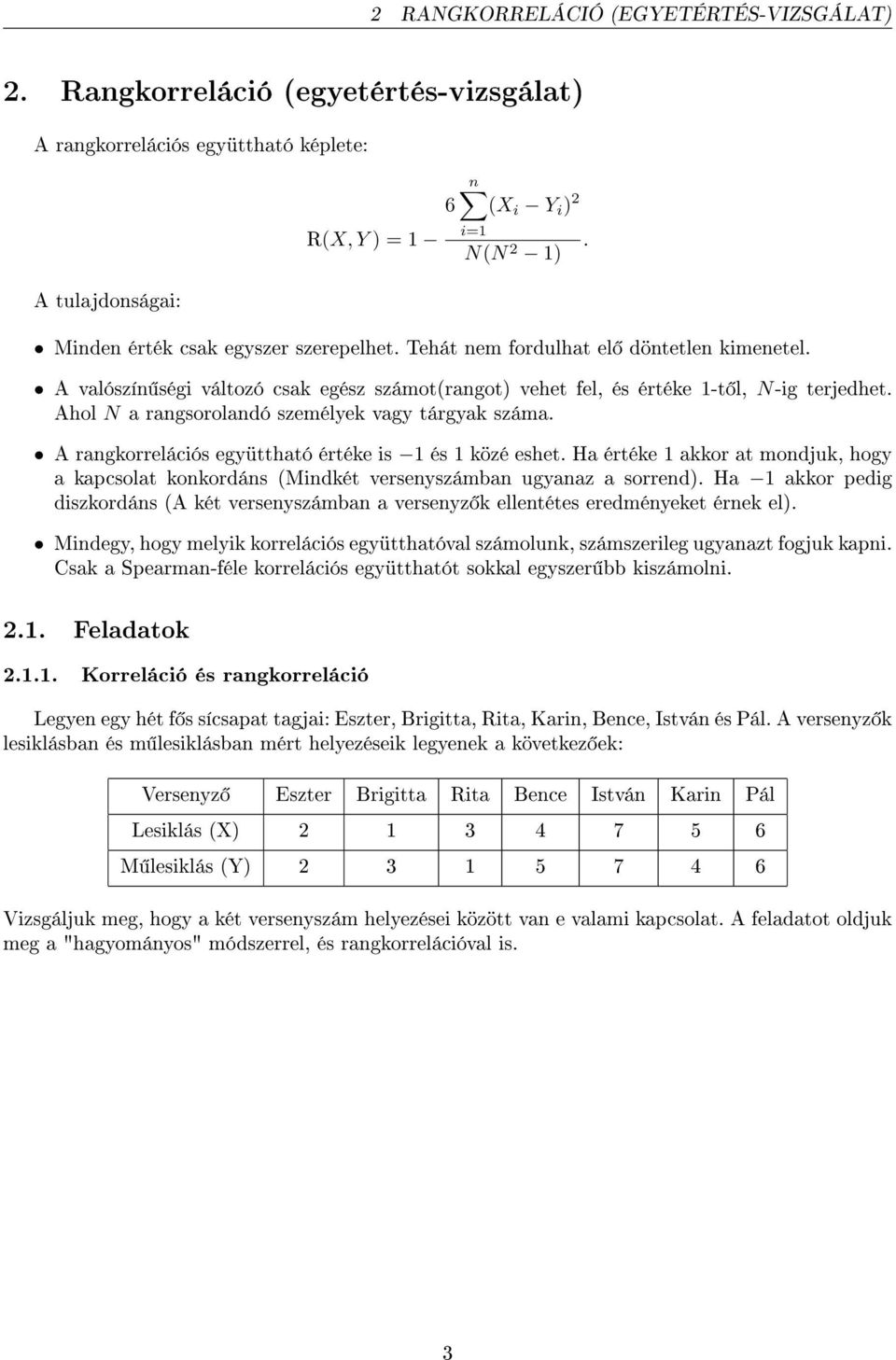 Tehát nem fordulhat el döntetlen kimenetel. A valószín ségi változó csak egész számot(rangot) vehet fel, és értéke 1-t l, N-ig terjedhet. Ahol N a rangsorolandó személyek vagy tárgyak száma.