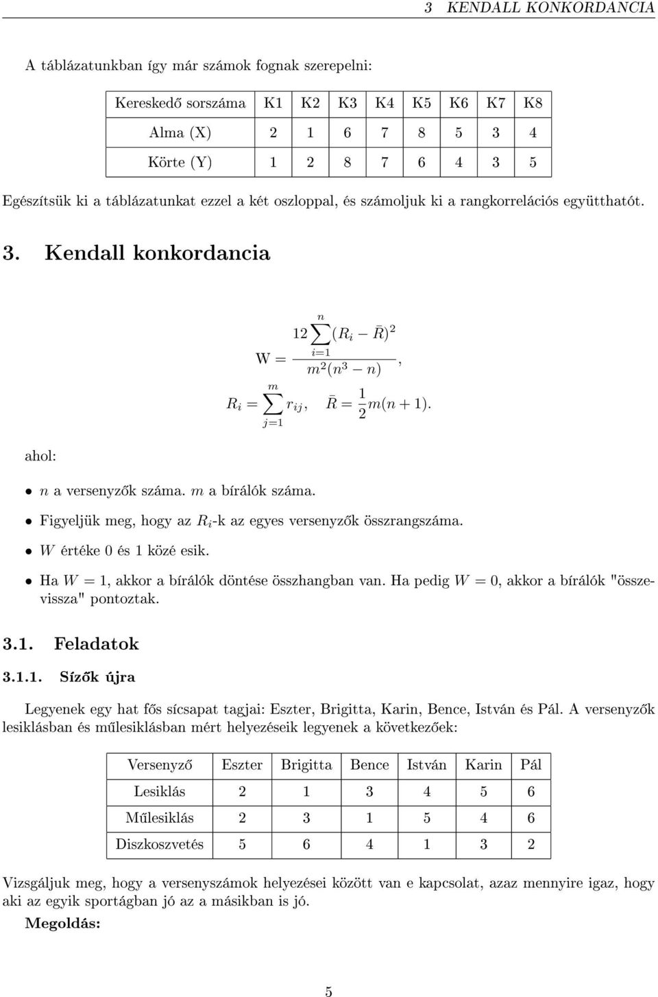 (R i R) 2 m 2 (n 3 n) 1 r ij, R = m(n + 1). 2 Figyeljük meg, hogy az R i -k az egyes versenyz k összrangszáma. W értéke 0 és 1 közé esik. Ha W = 1, akkor a bírálók döntése összhangban van.