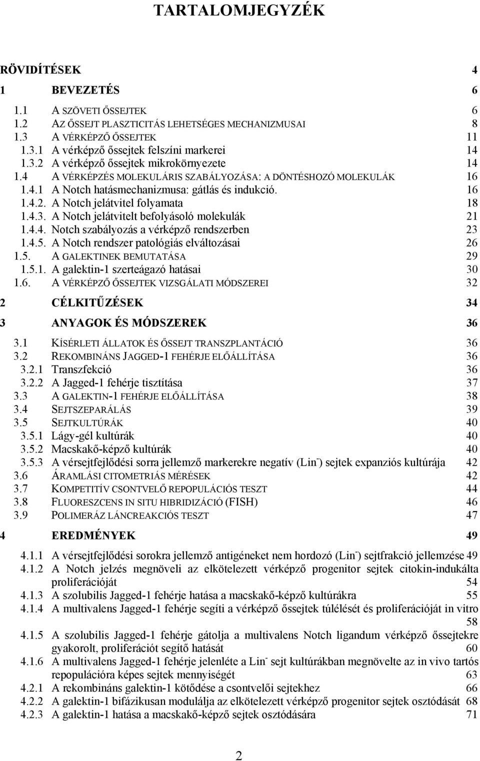 4.3. A Notch jelátvitelt befolyásoló molekulák 21 1.4.4. Notch szabályozás a vérképző rendszerben 23 1.4.5. A Notch rendszer patológiás elváltozásai 26 1.5. A GALEKTINEK BEMUTATÁSA 29 1.5.1. A galektin-1 szerteágazó hatásai 30 1.