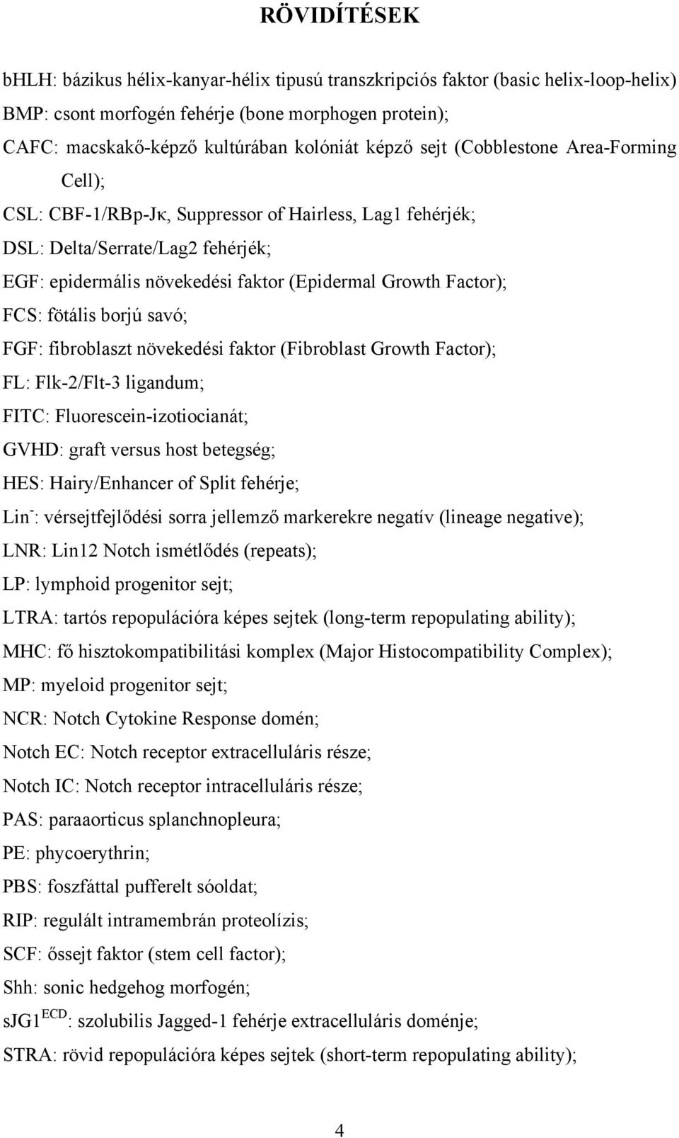 fötális borjú savó; FGF: fibroblaszt növekedési faktor (Fibroblast Growth Factor); FL: Flk-2/Flt-3 ligandum; FITC: Fluorescein-izotiocianát; GVHD: graft versus host betegség; HES: Hairy/Enhancer of