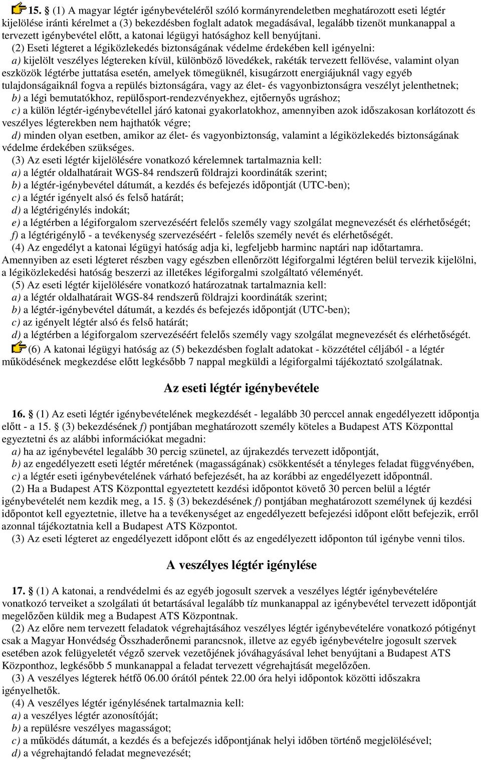 (2) Eseti légteret a légiközlekedés biztonságának védelme érdekében kell igényelni: a) kijelölt veszélyes légtereken kívül, különbözı lövedékek, rakéták tervezett fellövése, valamint olyan eszközök