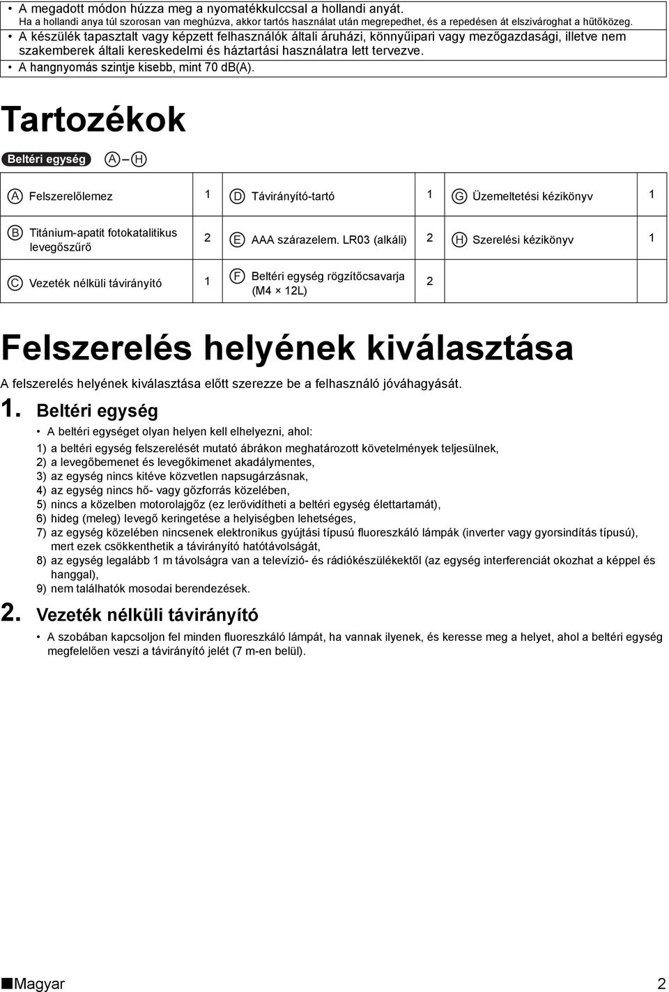 A hangnyomás szintje kisebb, mint 70 db(a).