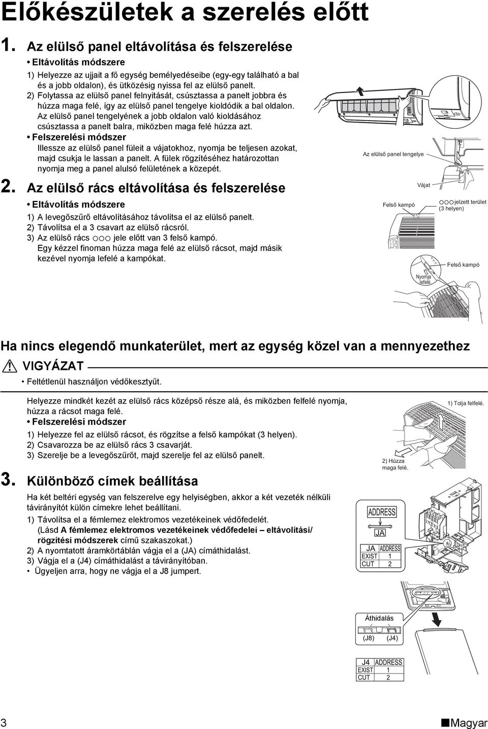 panelt. 2) Folytassa az elülső panel felnyitását, csúsztassa a panelt jobbra és húzza maga felé, így az elülső panel tengelye kioldódik a bal oldalon.