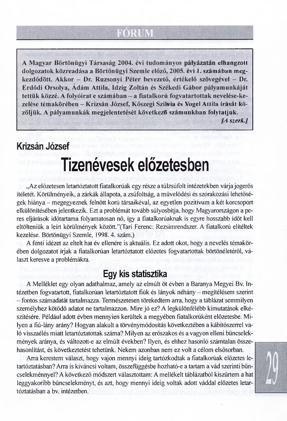 Körülményeik, a zárkák állapota, a zsúfoltság, a művelődési és szórakozási lehetőségek hiánya - megegyeznek felnőtt korú társaikéval, az egyetlen pozitívum a két korcsoport elkülönítésében