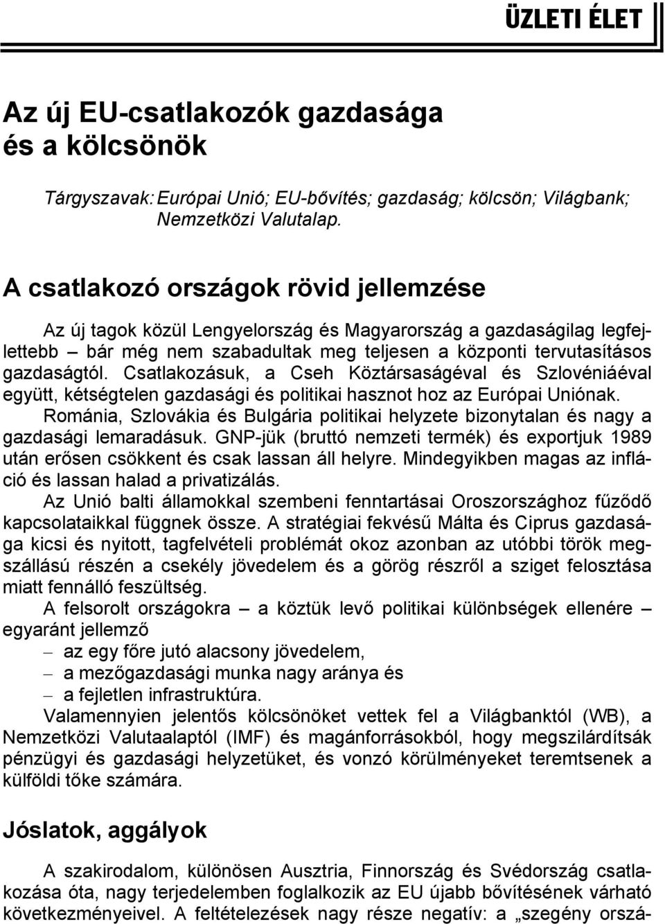 Csatlakozásuk, a Cseh Köztársaságéval és Szlovéniáéval együtt, kétségtelen gazdasági és politikai hasznot hoz az Európai Uniónak.