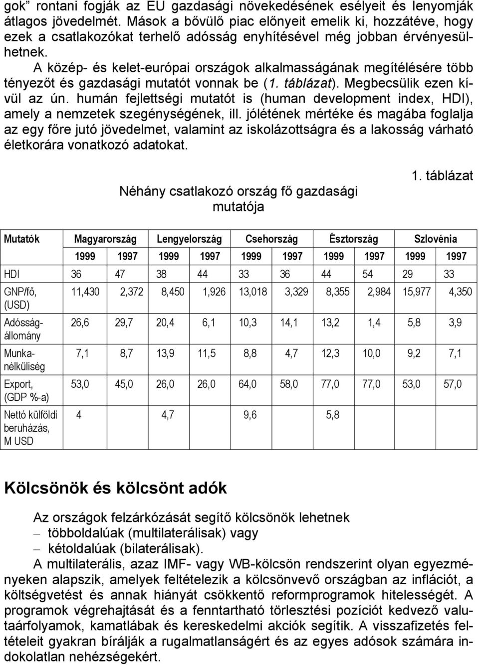 A közép- és kelet-európai országok alkalmasságának megítélésére több tényezőt és gazdasági mutatót vonnak be (1. táblázat). Megbecsülik ezen kívül az ún.