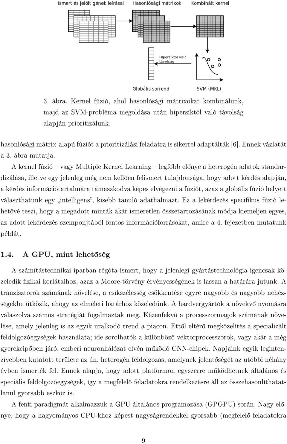 A ernel fúzió vagy Multiple Kernel Learning legf bb el nye a heterogén adato standardizálása, illetve egy jelenleg még nem ell en felismert tulajdonsága, hogy adott érdés alapján, a érdés