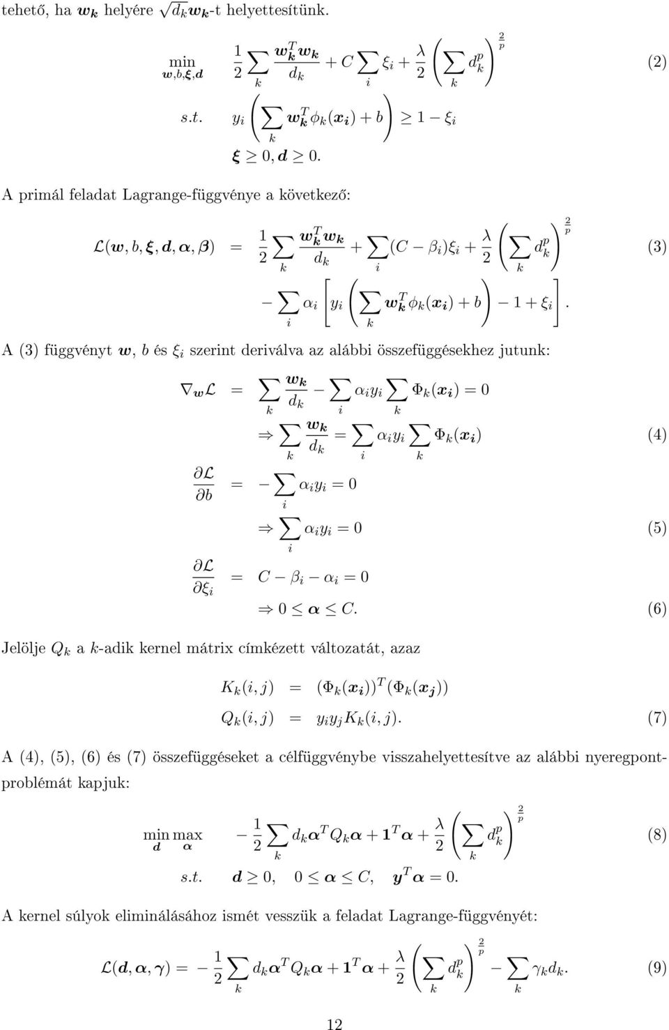 (3) A (3) függvényt w, b és ξ i szerint deriválva az alábbi összefüggésehez jutun: w L = w α i y i Φ (x i ) = 0 d i w = α i y i Φ (x i ) (4) d i L b = i α i y i = 0 α i y i = 0 (5) i L = C β i α i =