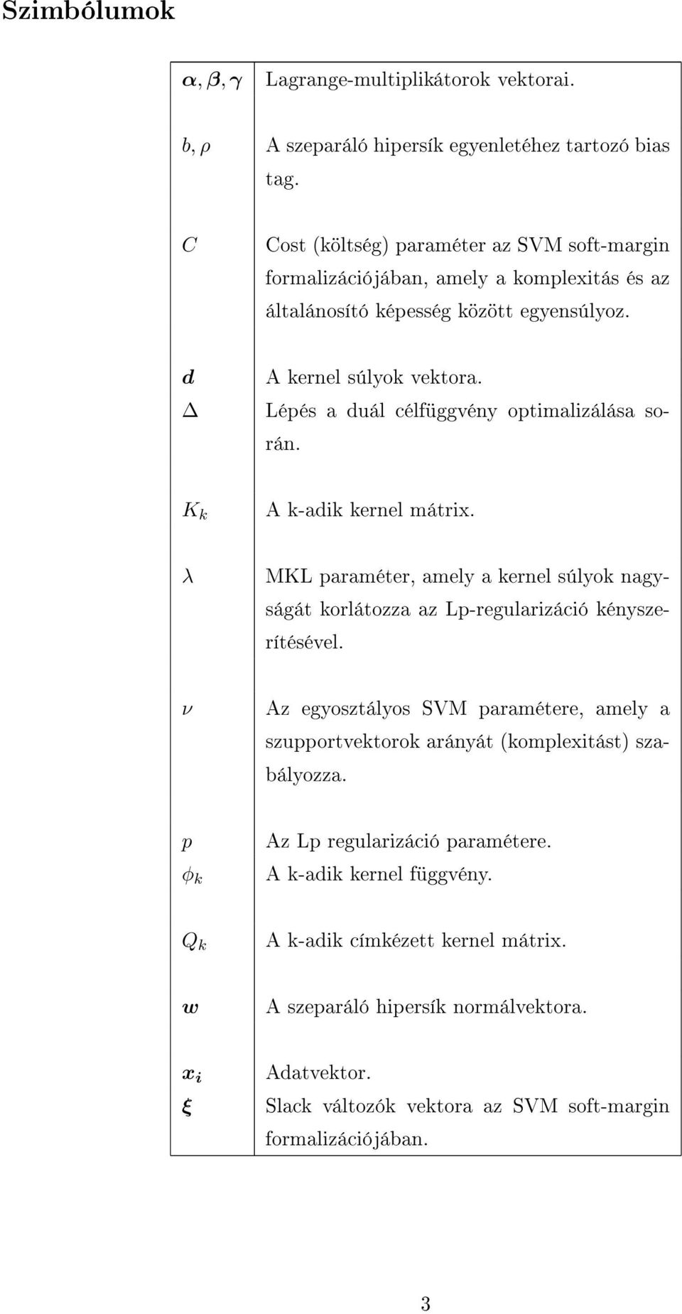 Lépés a duál célfüggvény optimalizálása során. K A -adi ernel mátrix. λ MKL paraméter, amely a ernel súlyo nagyságát orlátozza az Lp-regularizáció ényszerítésével.