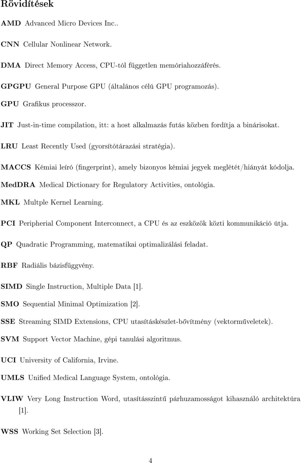 MACCS Kémiai leíró (ngerprint), amely bizonyos émiai jegye meglétét/hiányát ódolja. MedDRA Medical Dictionary for Regulatory Activities, ontológia. MKL Multple Kernel Learning.