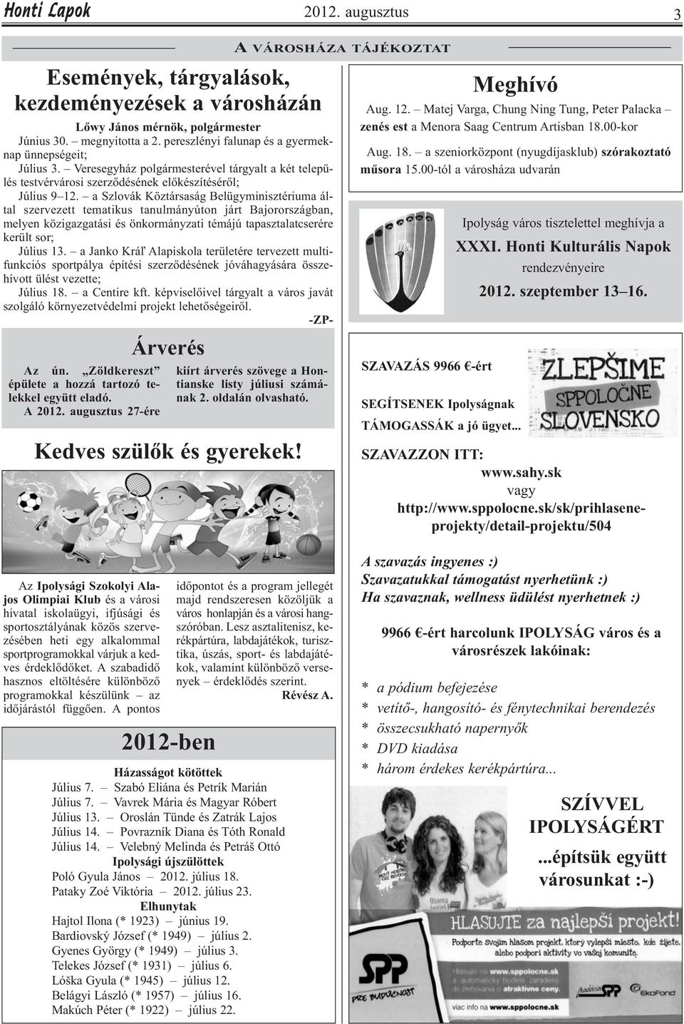 a Szlovák Köztársaság Belügyminisztériuma által szervezett tematikus tanulmányúton járt Bajorországban, melyen közigazgatási és önkormányzati témájú tapasztalatcserére került sor; Július 13.