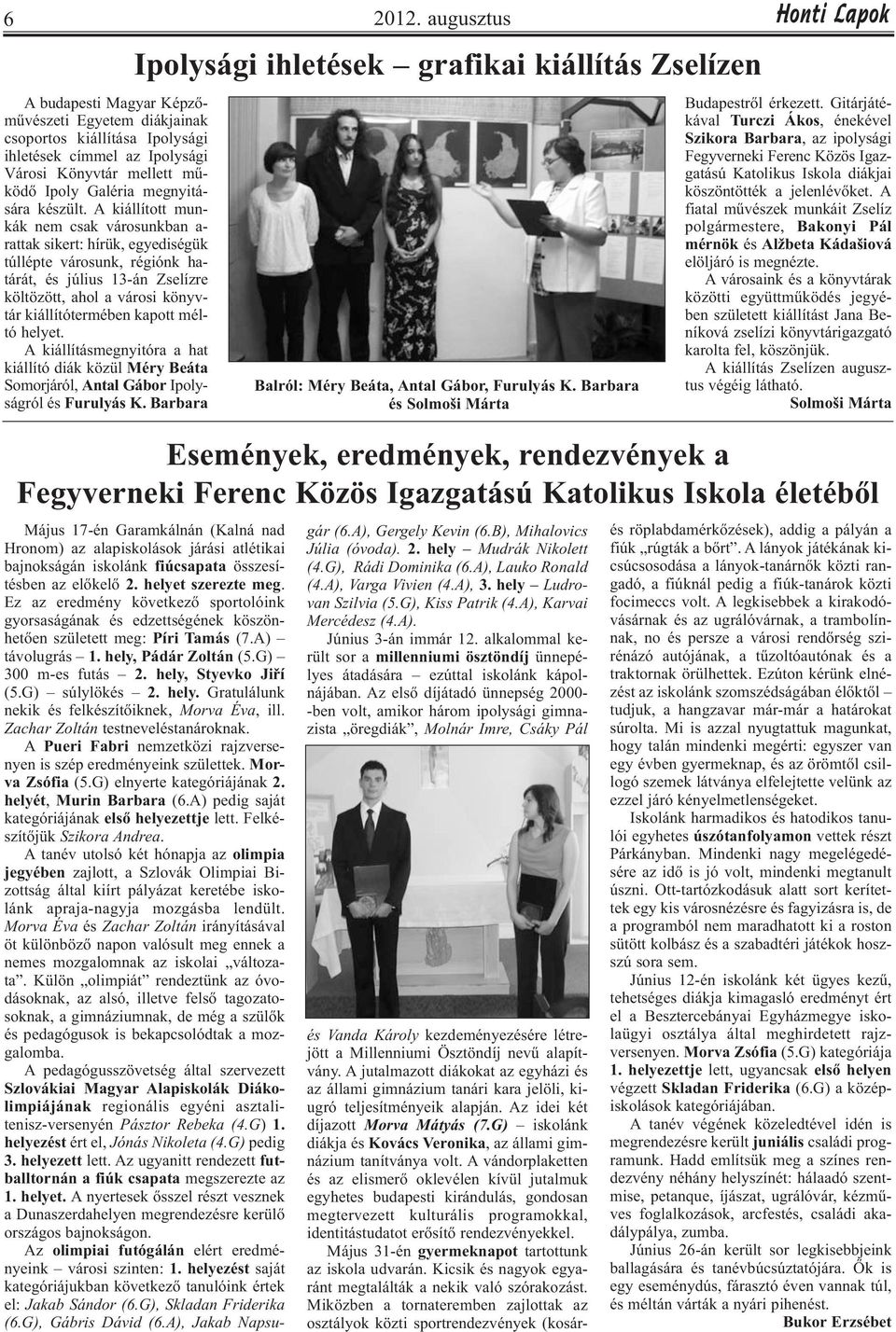 méltó helyet. A kiállításmegnyitóra a hat kiállító diák közül Méry Beáta Somorjáról, Antal Gábor Ipolyságról és Furulyás K.