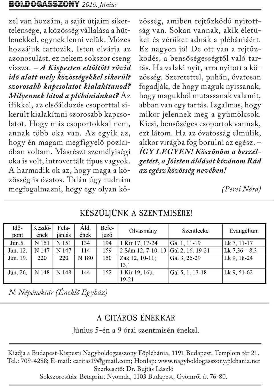 Az ifikkel, az elsőáldozós csoporttal sikerült kialakítani szorosabb kapcsolatot. Hogy más csoportokkal nem, annak több oka van. Az egyik az, hogy én magam megfigyelő pozícióban voltam.