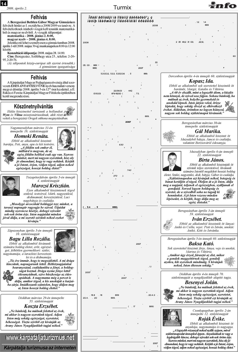 Konzultáció idõpontja: 2008 május 28 14:00 Cím: Beregszász Szõlõhegy utca 25 telefon: 2-20- 95 2-20-76 (Az idõpontok közép-európai idõ szerint értendõk) A gimnázium igazgatósága Felhívás A