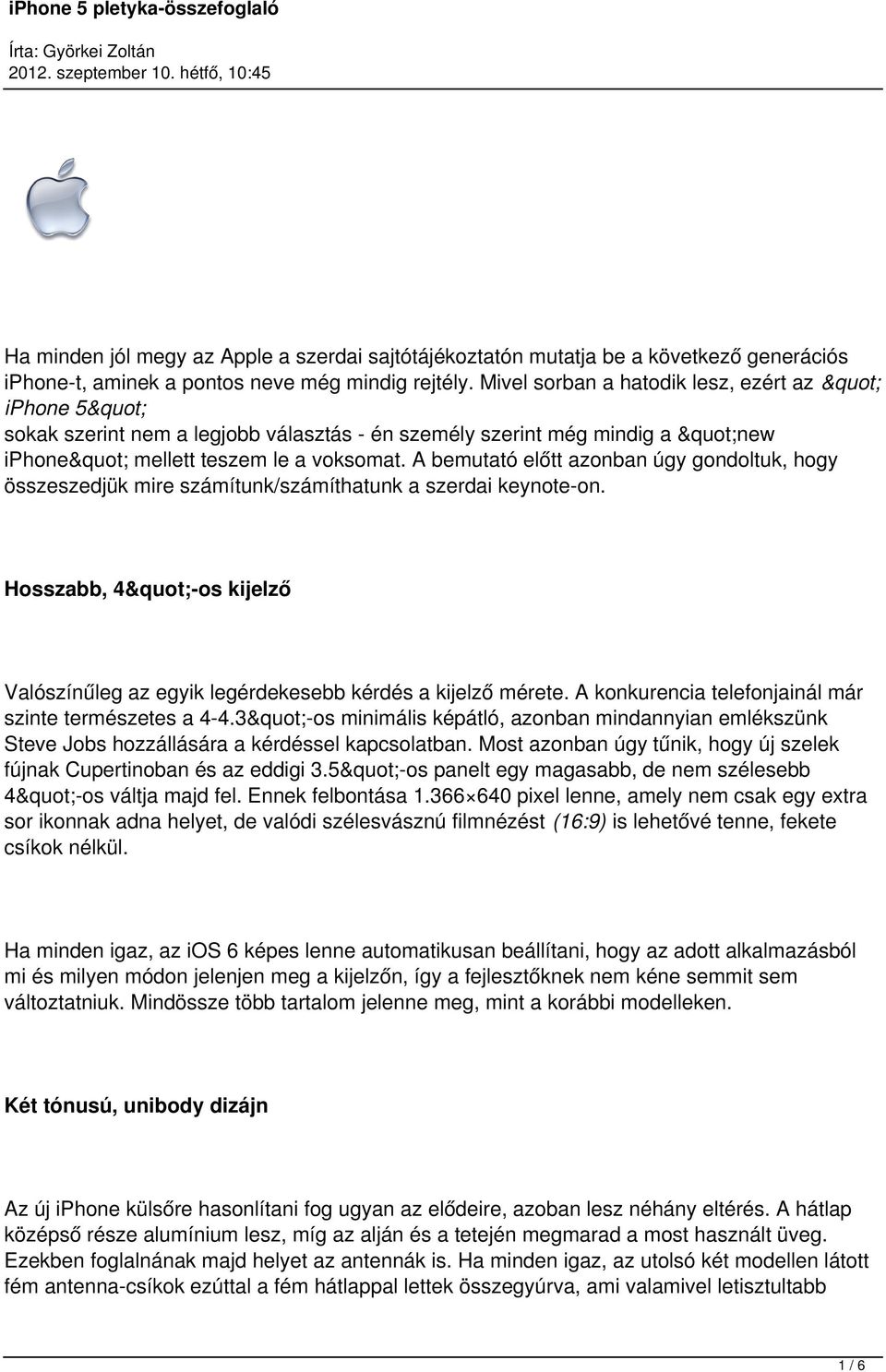 A bemutató előtt azonban úgy gondoltuk, hogy összeszedjük mire számítunk/számíthatunk a szerdai keynote-on. Hosszabb, 4"-os kijelző Valószínűleg az egyik legérdekesebb kérdés a kijelző mérete.