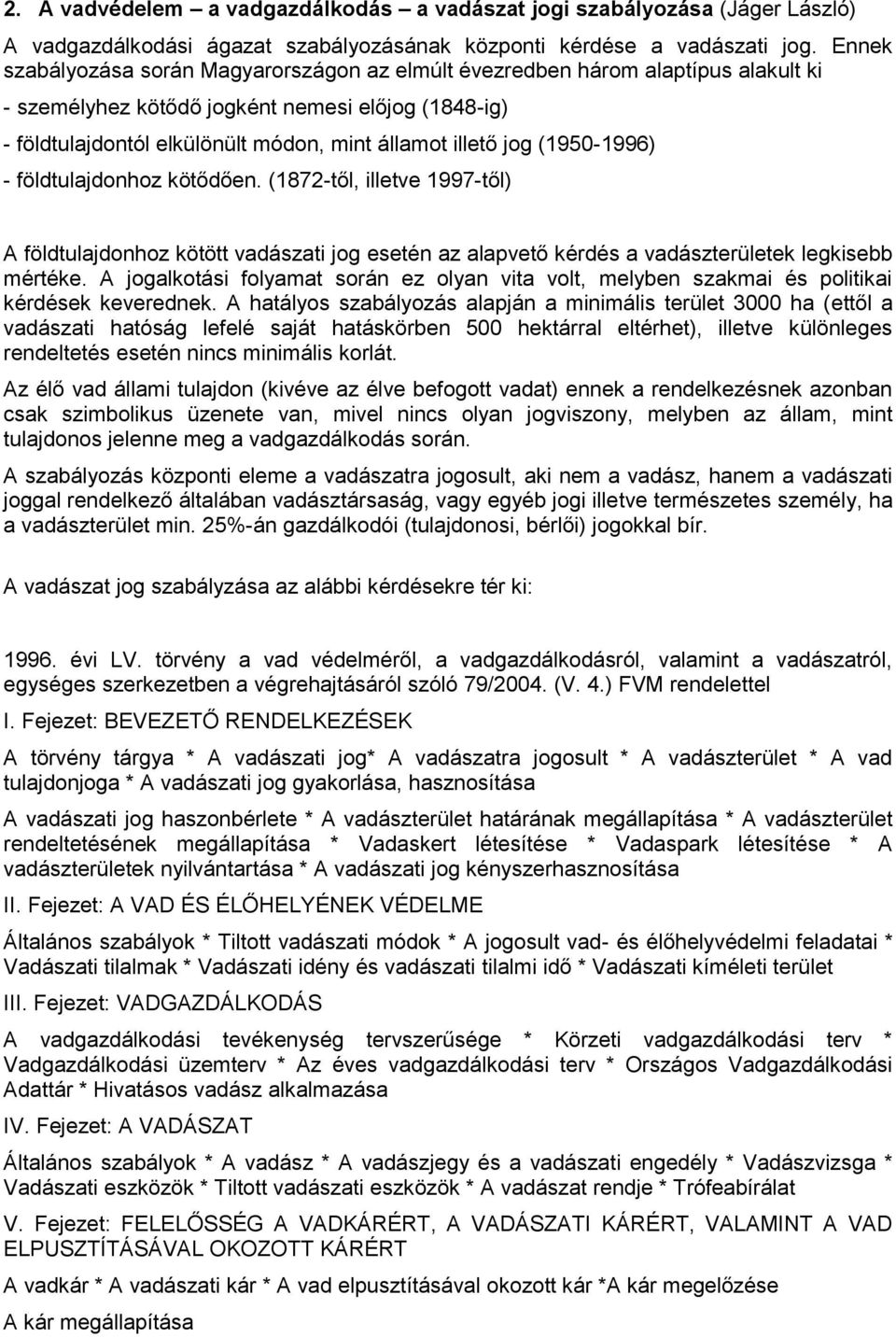 (1950-1996) - földtulajdonhoz kötődően. (1872-től, illetve 1997-től) A földtulajdonhoz kötött vadászati jog esetén az alapvető kérdés a vadászterületek legkisebb mértéke.