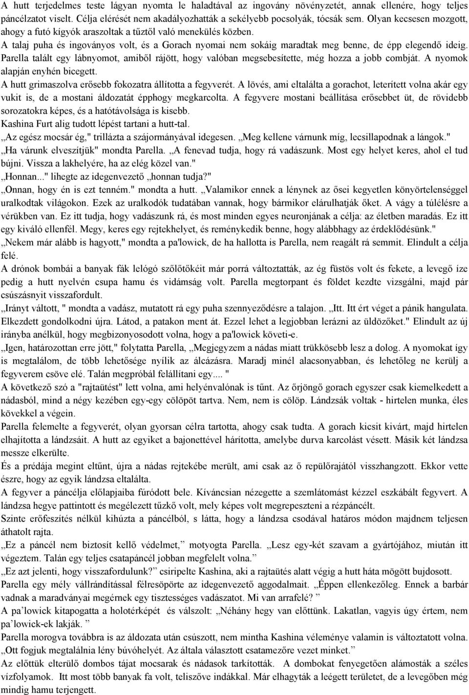 Parella talált egy lábnyomot, amiből rájött, hogy valóban megsebesítette, még hozza a jobb combját. A nyomok alapján enyhén bicegett. A hutt grimaszolva erősebb fokozatra állította a fegyverét.