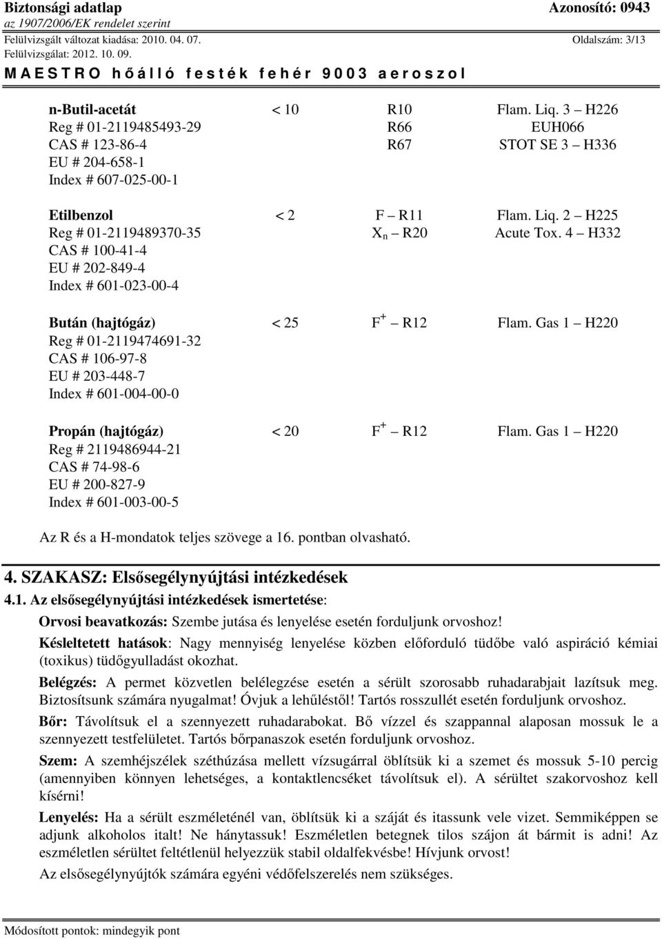 4 H332 CAS # 100-41-4 EU # 202-849-4 Index # 601-023-00-4 Bután (hajtógáz) < 25 F + R12 Flam.