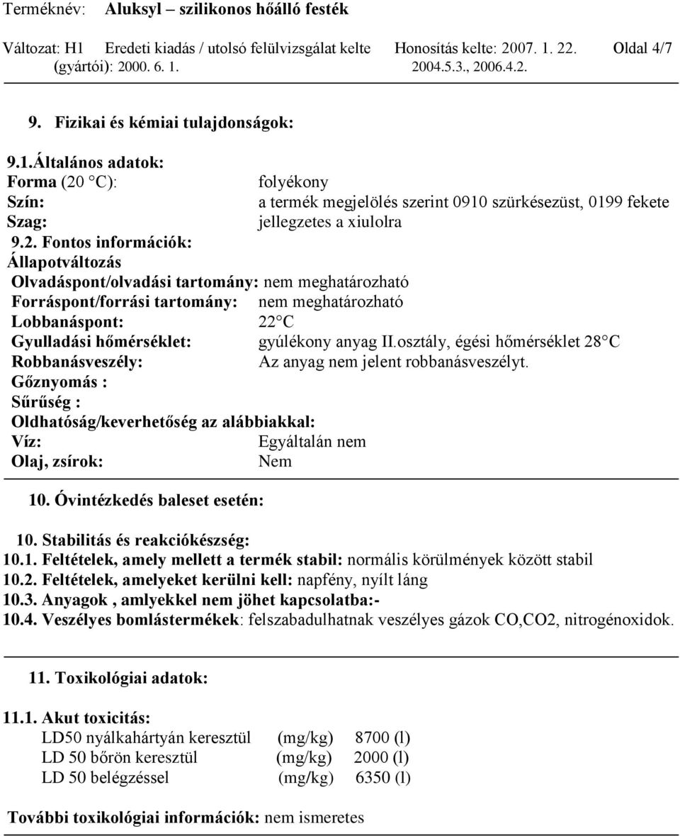 II.osztály, égési hőmérséklet 28 C Robbanásveszély: Az anyag nem jelent robbanásveszélyt. Gőznyomás : Sűrűség : Oldhatóság/keverhetőség az alábbiakkal: Víz: Egyáltalán nem Olaj, zsírok: Nem 10.