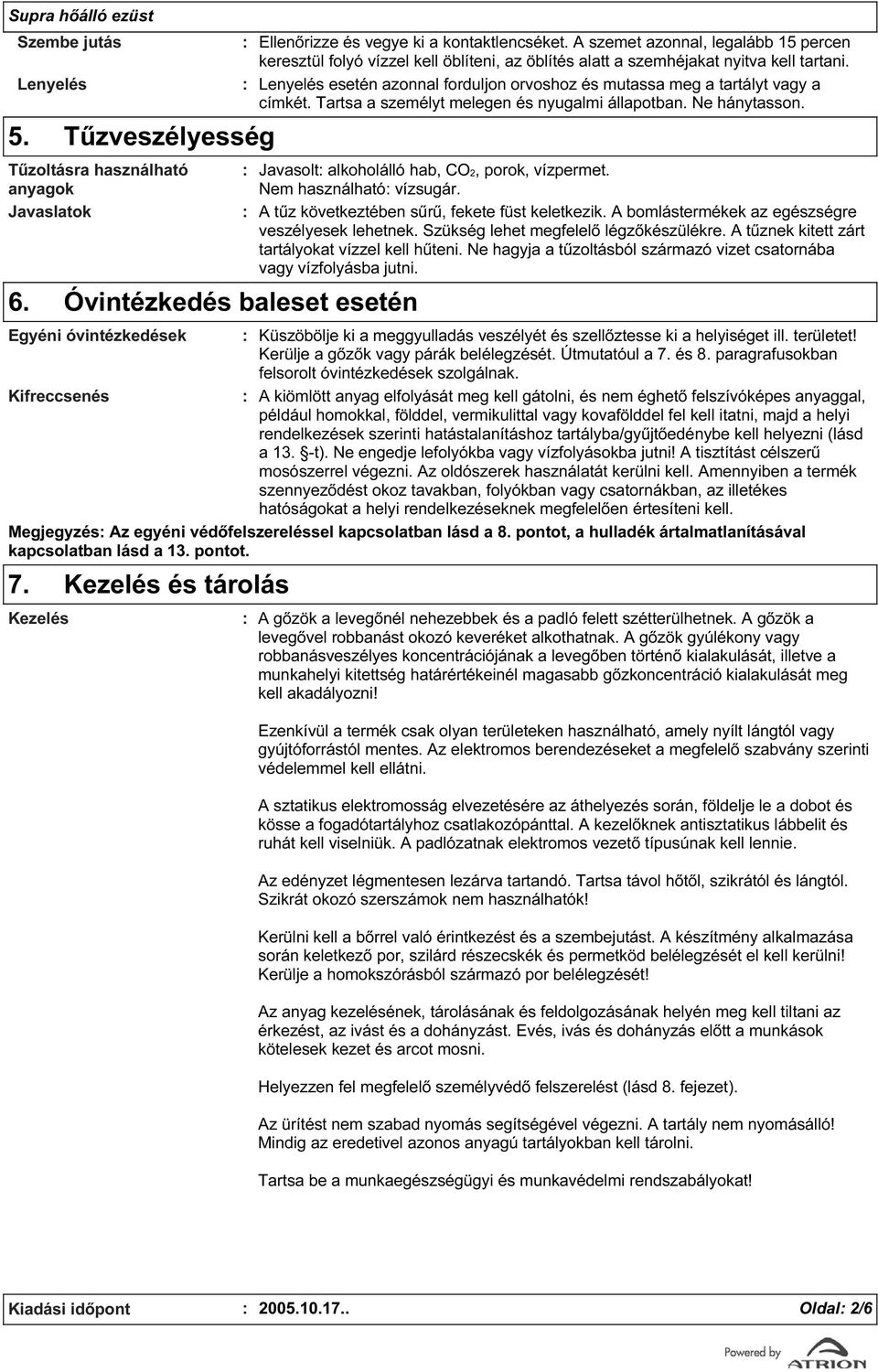 Lenyelés esetén azonnal forduljon orvoshoz és mutassa meg a tartályt vagy a címkét. Tartsa a személyt melegen és nyugalmi állapotban. Ne hánytasson. Javasolt alkoholálló hab, CO2, porok, vízpermet.