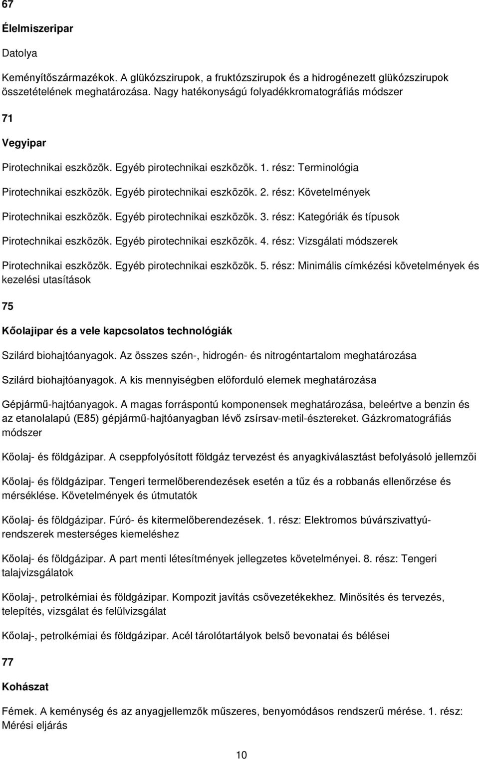 rész: Követelmények Pirotechnikai eszközök. Egyéb pirotechnikai eszközök. 3. rész: Kategóriák és típusok Pirotechnikai eszközök. Egyéb pirotechnikai eszközök. 4.