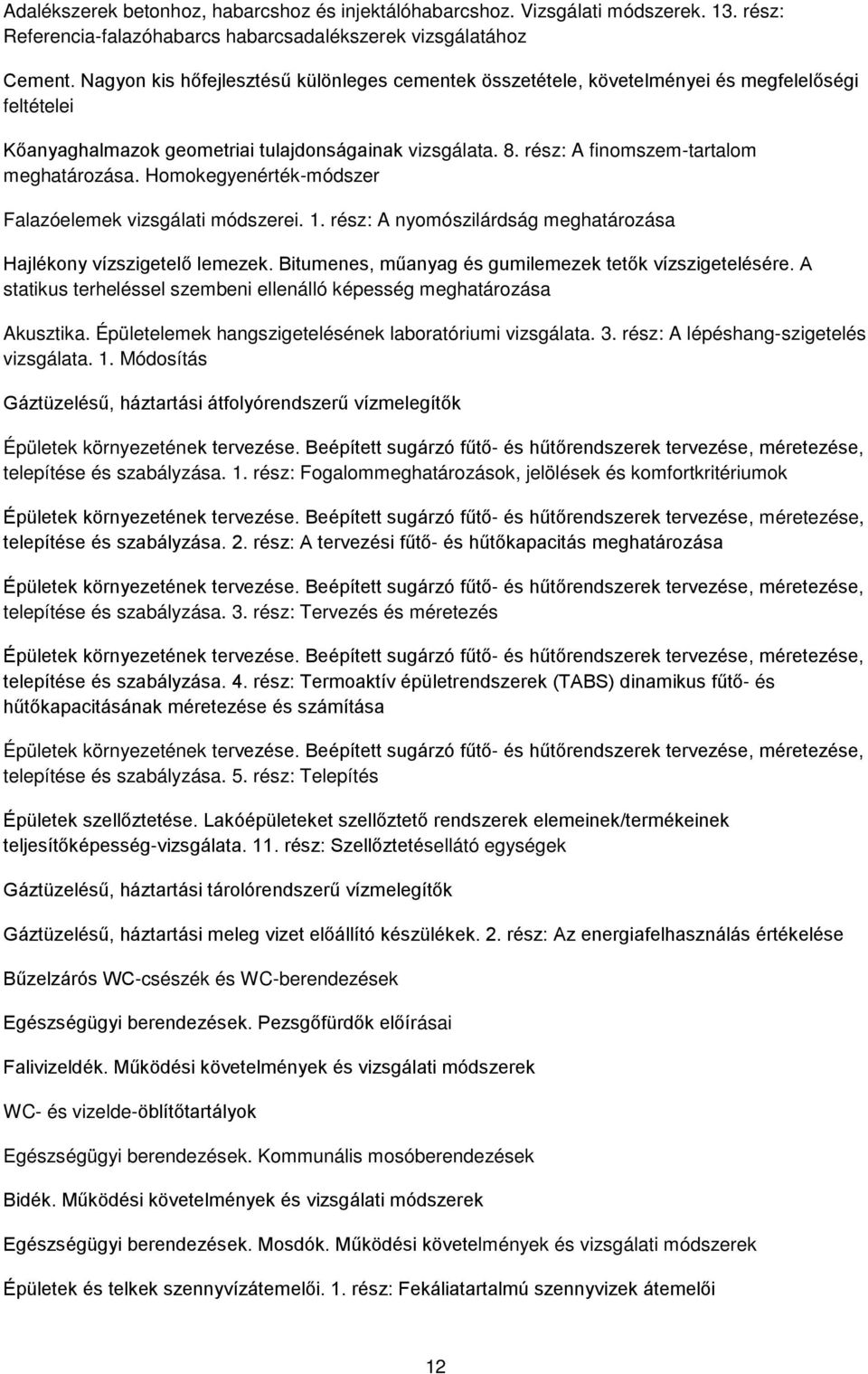 Homokegyenérték-módszer Falazóelemek vizsgálati módszerei. 1. rész: A nyomószilárdság meghatározása Hajlékony vízszigetelő lemezek. Bitumenes, műanyag és gumilemezek tetők vízszigetelésére.