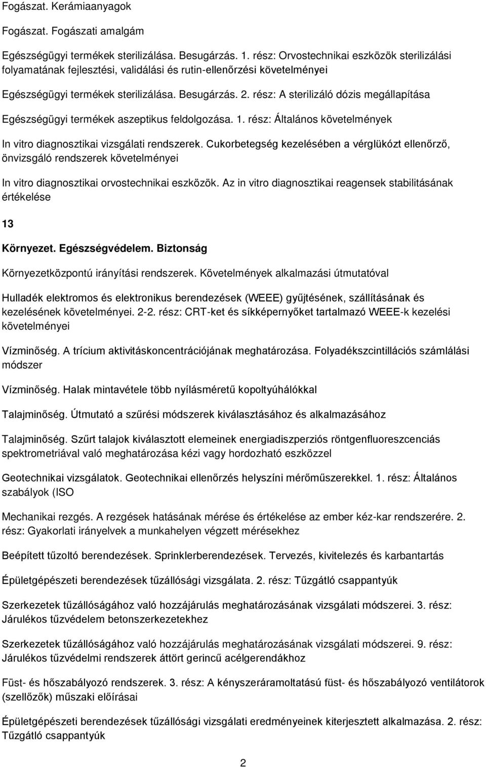 rész: A sterilizáló dózis megállapítása Egészségügyi termékek aszeptikus feldolgozása. 1. rész: Általános követelmények In vitro diagnosztikai vizsgálati rendszerek.