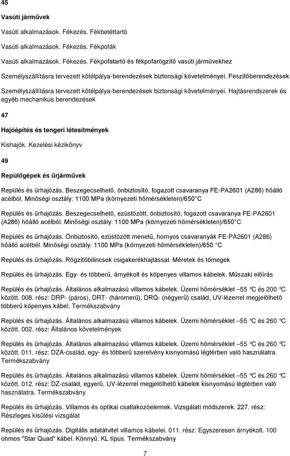 Kezelési kézikönyv 49 Repülőgépek és űrjárművek Repülés és űrhajózás. Beszegecselhető, önbiztosító, fogazott csavaranya FE-PA2601 (A286) hőálló acélból.