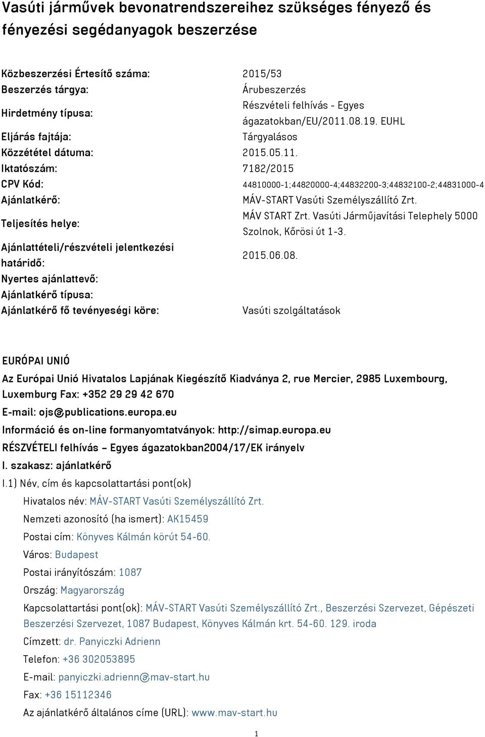 Teljesítés helye: MÁV START Zrt. Vasúti Járműjavítási Telephely 5000 Szolnok, Kőrösi út 1-3. Ajánlattételi/részvételi jelentkezési határidő: 2015.06.08.