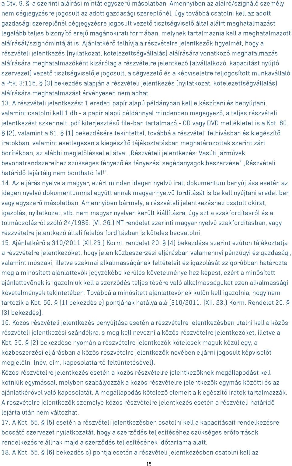 által aláírt meghatalmazást legalább teljes bizonyító erejű magánokirati formában, melynek tartalmaznia kell a meghatalmazott aláírását/szignómintáját is.