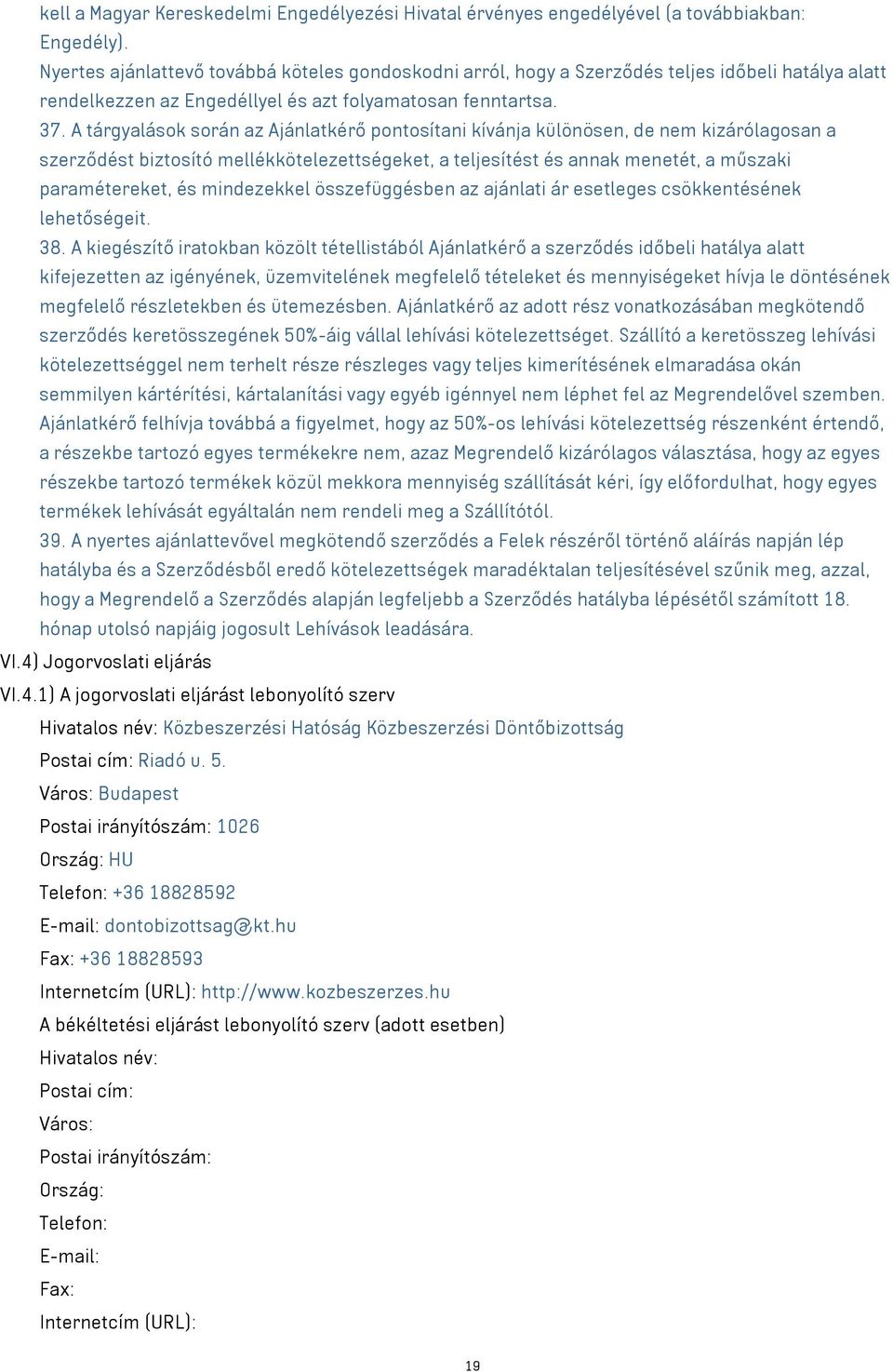 A tárgyalások során az Ajánlatkérő pontosítani kívánja különösen, de nem kizárólagosan a szerződést biztosító mellékkötelezettségeket, a teljesítést és annak menetét, a műszaki paramétereket, és