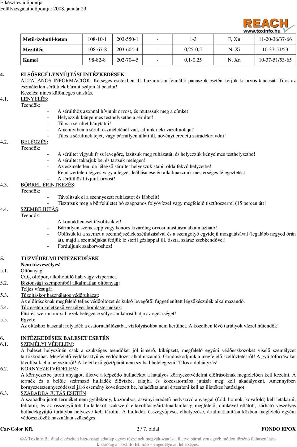 Kezelés: nincs különleges utasítás. 4.1. LENYELÉS: - A sérülthöz azonnal hívjunk orvost, és mutassuk meg a címkét! - Helyezzük kényelmes testhelyzetbe a sérültet! - Tilos a sérültet hánytatni!