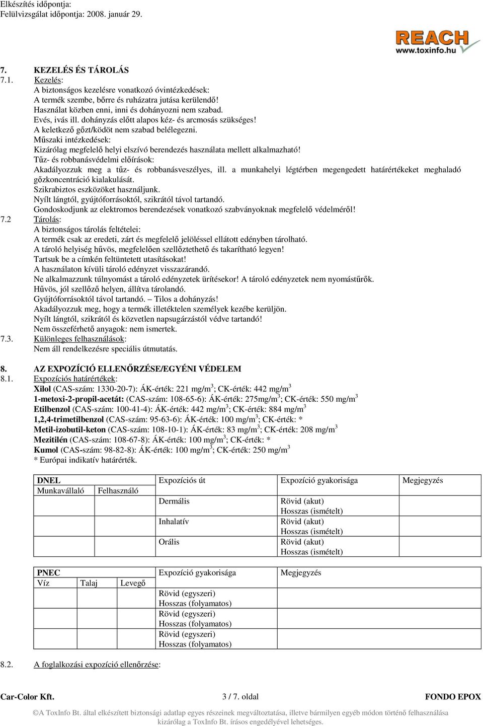 Műszaki intézkedések: Kizárólag megfelelő helyi elszívó berendezés használata mellett alkalmazható! Tűz- és robbanásvédelmi előírások: Akadályozzuk meg a tűz- és robbanásveszélyes, ill.