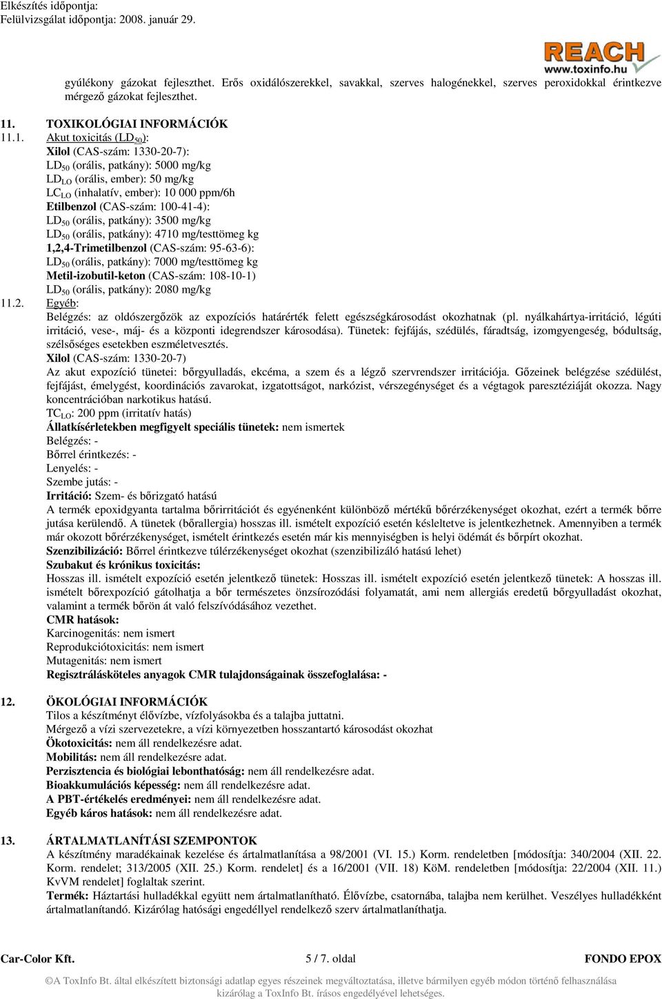 .1. Akut toxicitás (LD 50 ): Xilol (CAS-szám: 1330-20-7): LD 50 (orális, patkány): 5000 mg/kg LD LO (orális, ember): 50 mg/kg LC LO (inhalatív, ember): 10 000 ppm/6h Etilbenzol (CAS-szám: 100-41-4):