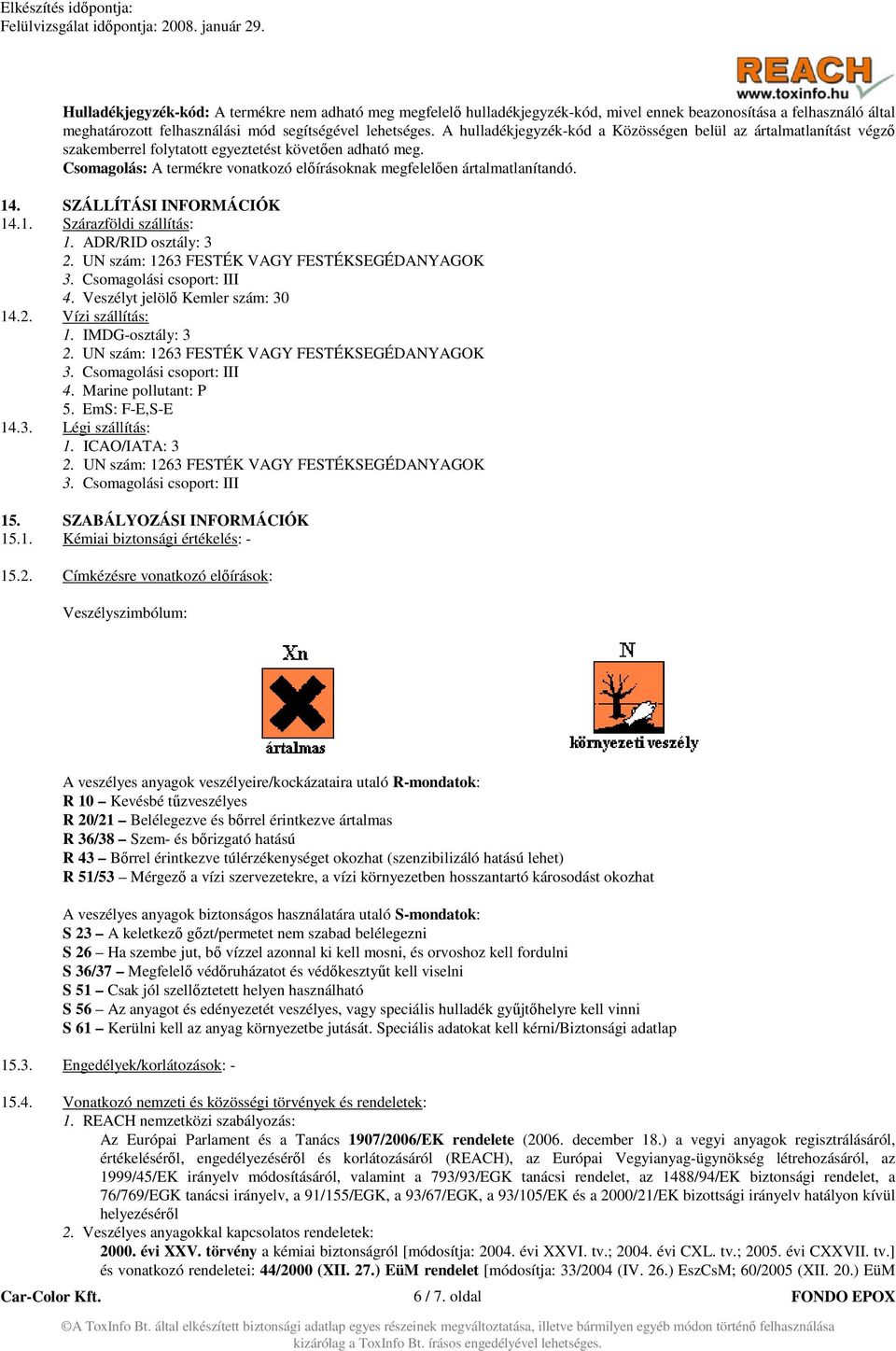 14. SZÁLLÍTÁSI INFORMÁCIÓK 14.1. Szárazföldi szállítás: 1. ADR/RID osztály: 3 2. UN szám: 1263 FESTÉK VAGY FESTÉKSEGÉDANYAGOK 3. Csomagolási csoport: III 4. Veszélyt jelölő Kemler szám: 30 14.2. Vízi szállítás: 1.