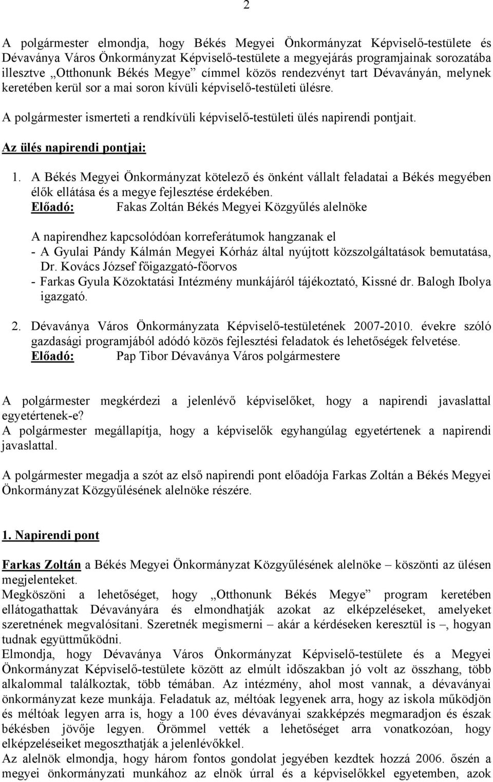 Az ülés napirendi pontjai: 1. A Békés Megyei Önkormányzat kötelező és önként vállalt feladatai a Békés megyében élők ellátása és a megye fejlesztése érdekében.