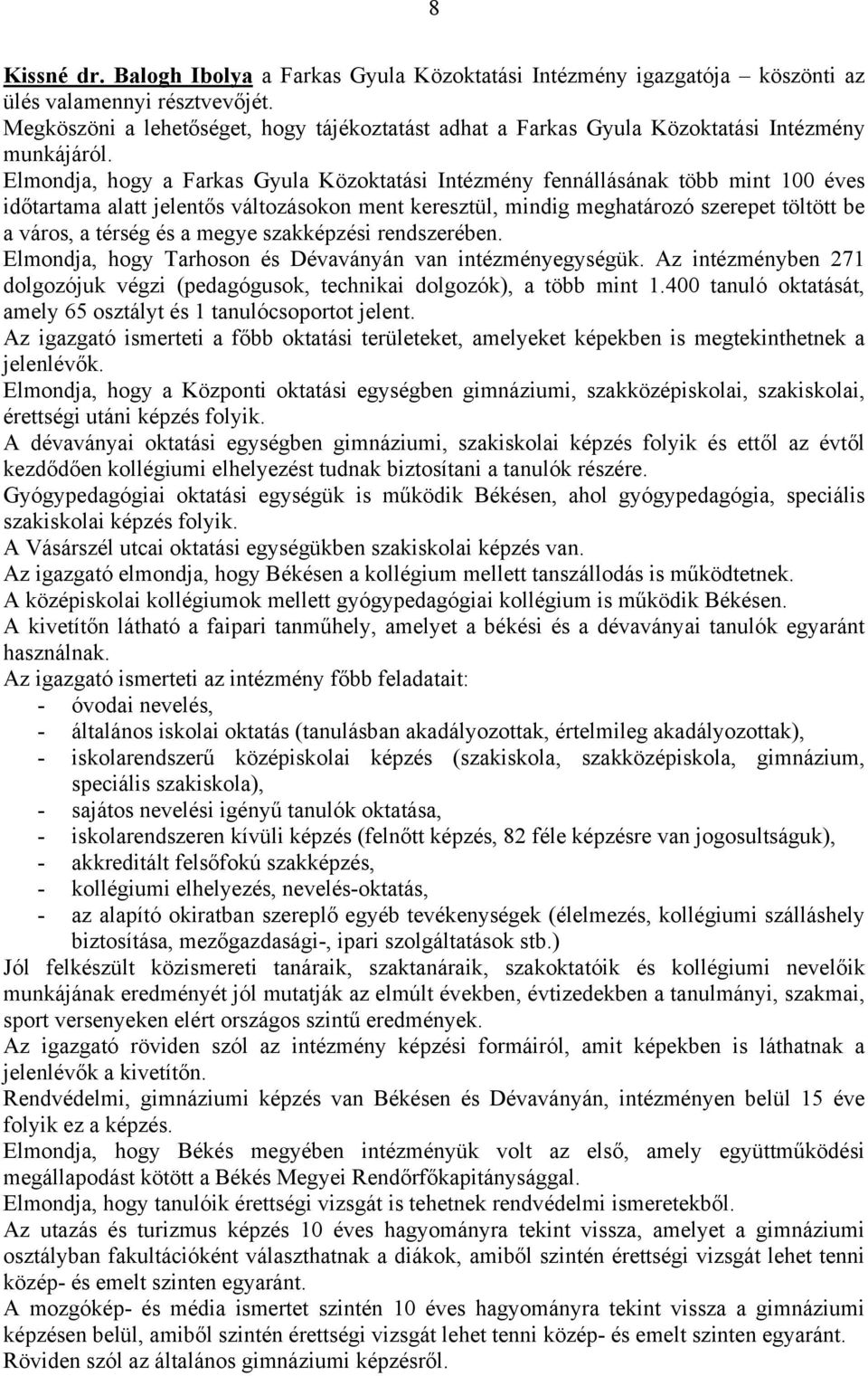 Elmondja, hogy a Farkas Gyula Közoktatási Intézmény fennállásának több mint 100 éves időtartama alatt jelentős változásokon ment keresztül, mindig meghatározó szerepet töltött be a város, a térség és